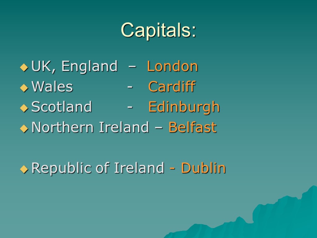 Capitals: UK, England – London Wales - Cardiff Scotland - Edinburgh Northern Ireland –